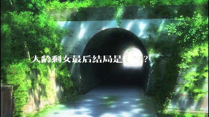 大龄剩女最后结局是什么？